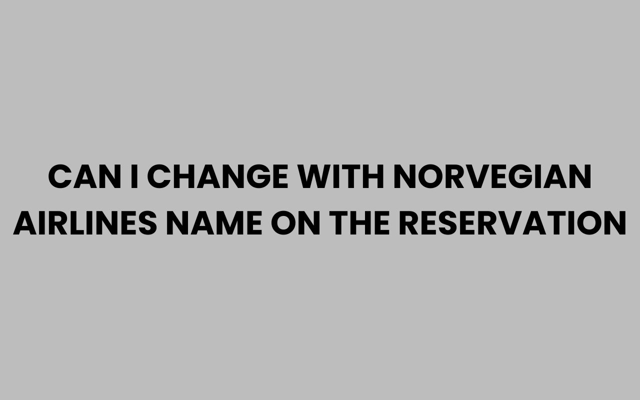 can i change with norvegian airlines name on the reservation