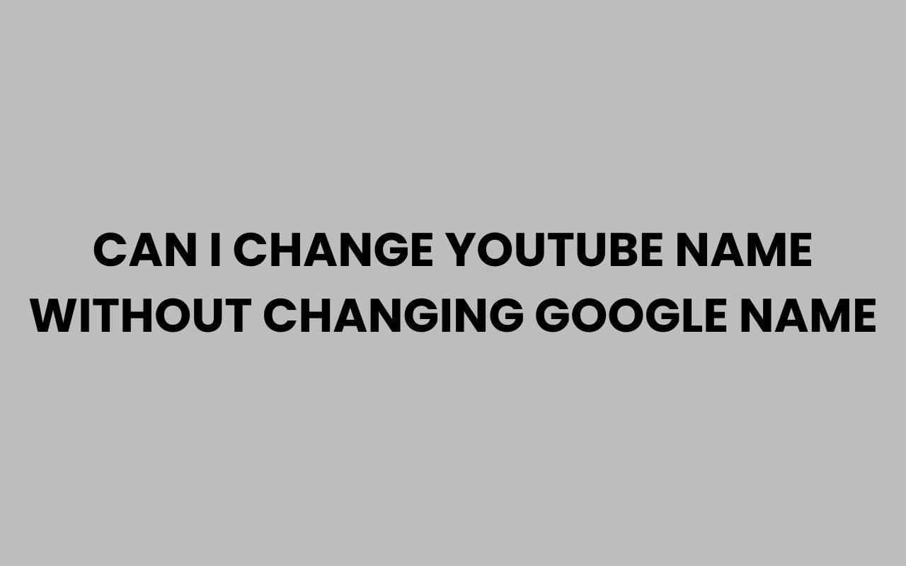 can i change youtube name without changing google name