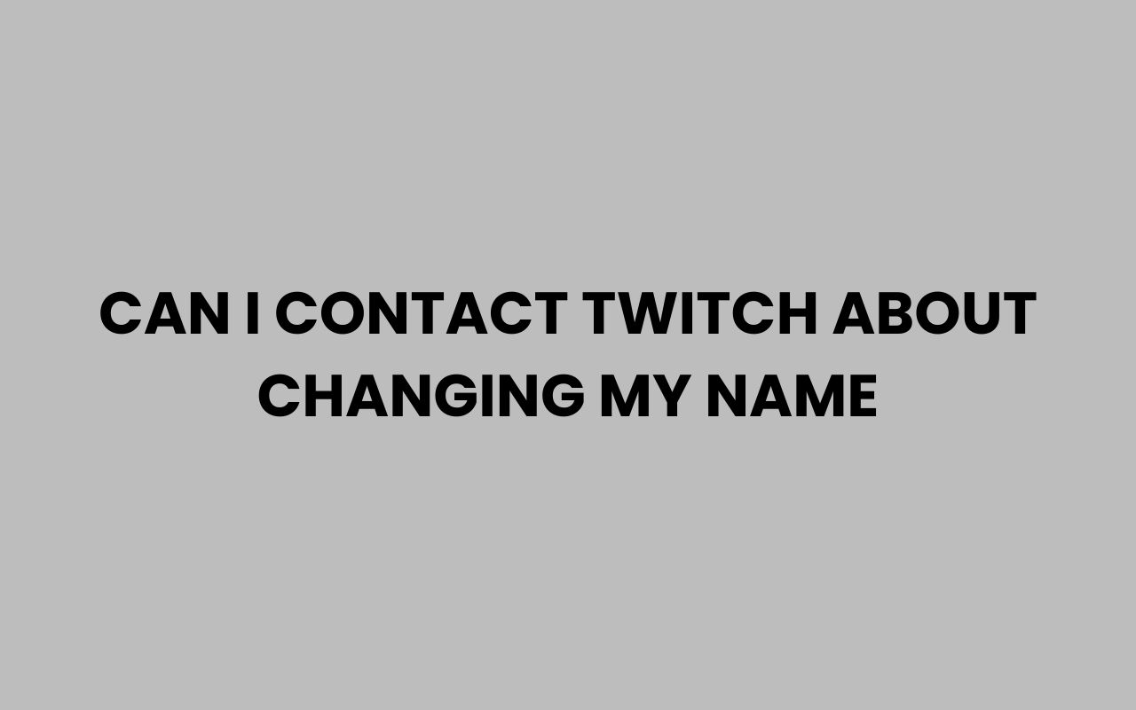 can i contact twitch about changing my name