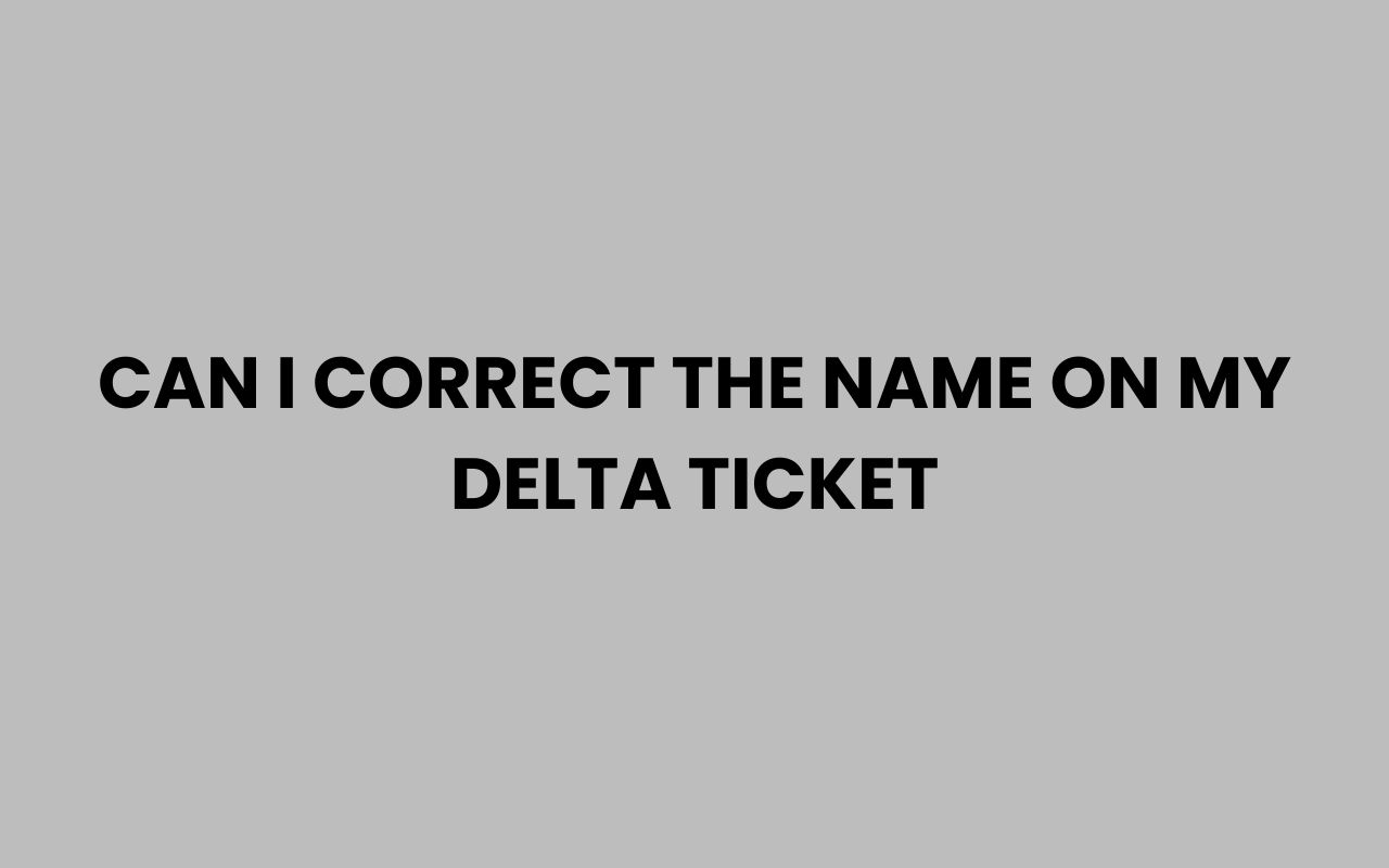 can i correct the name on my delta ticket