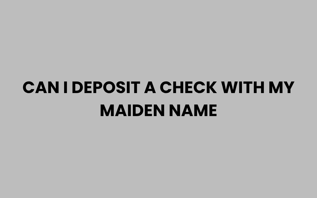 can i deposit a check with my maiden name