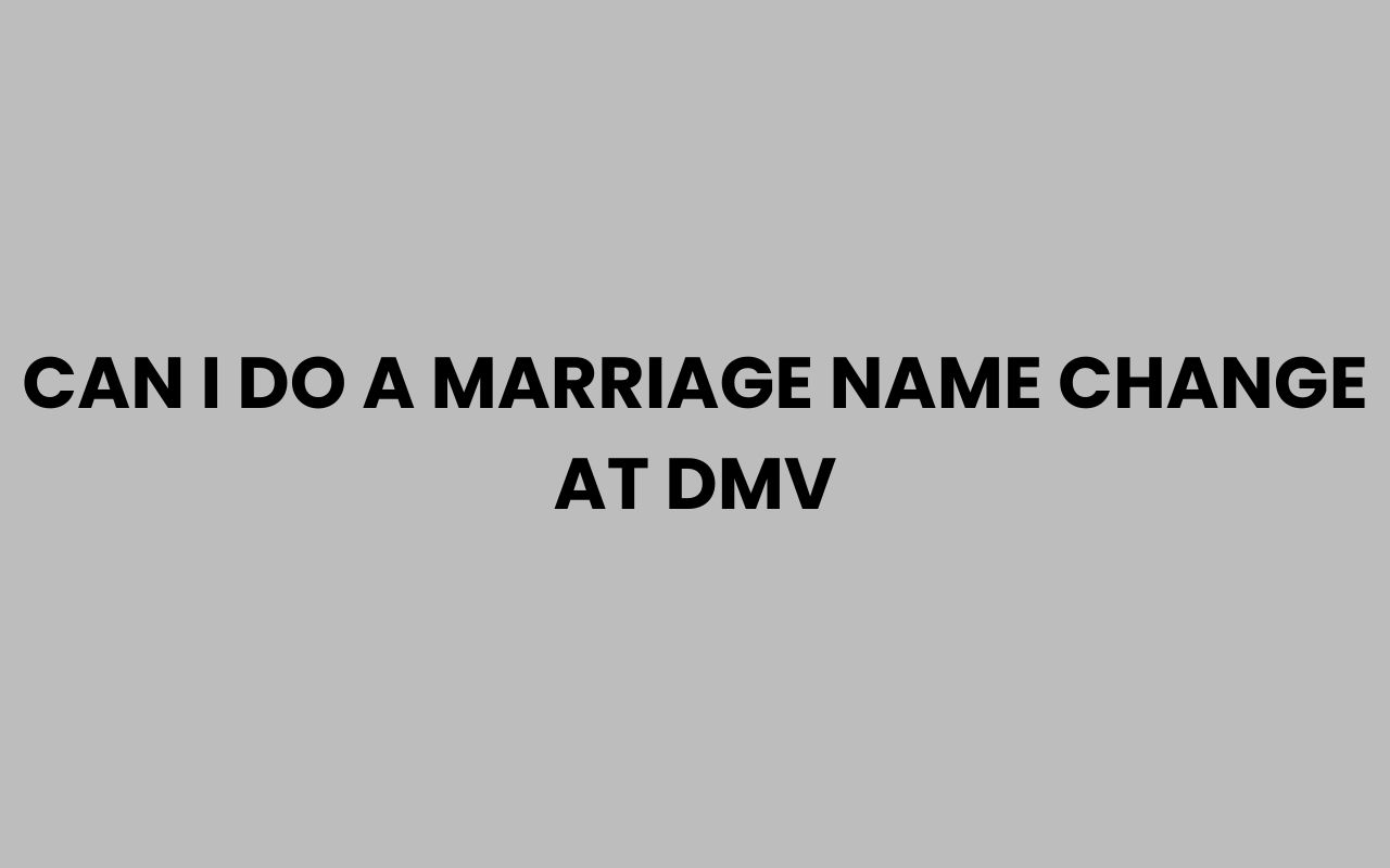 can i do a marriage name change at dmv