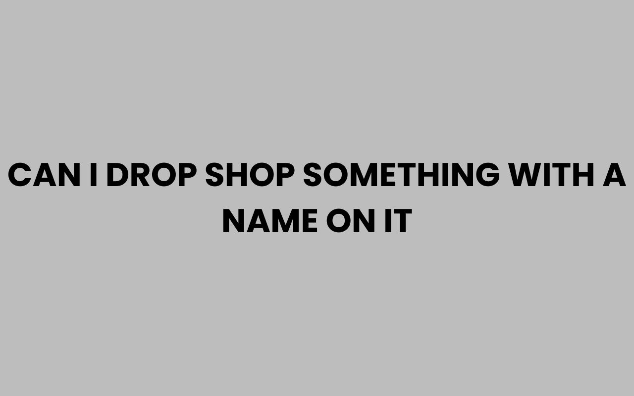 can i drop shop something with a name on it