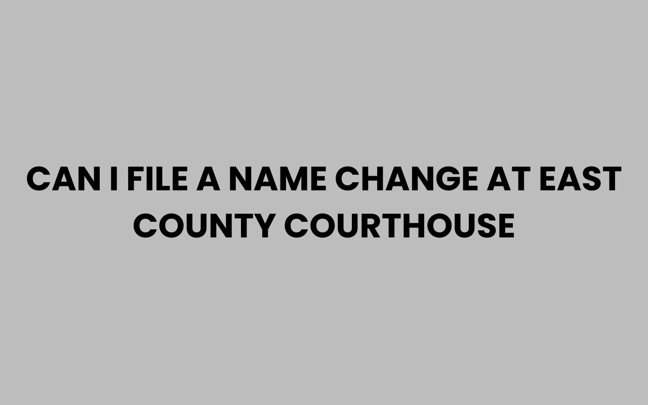 can i file a name change at east county courthouse