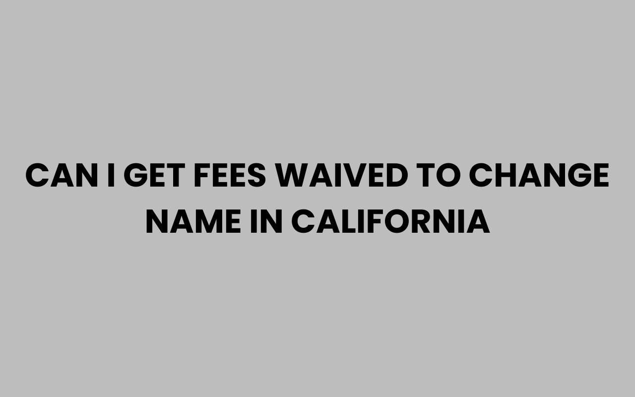 can i get fees waived to change name in california