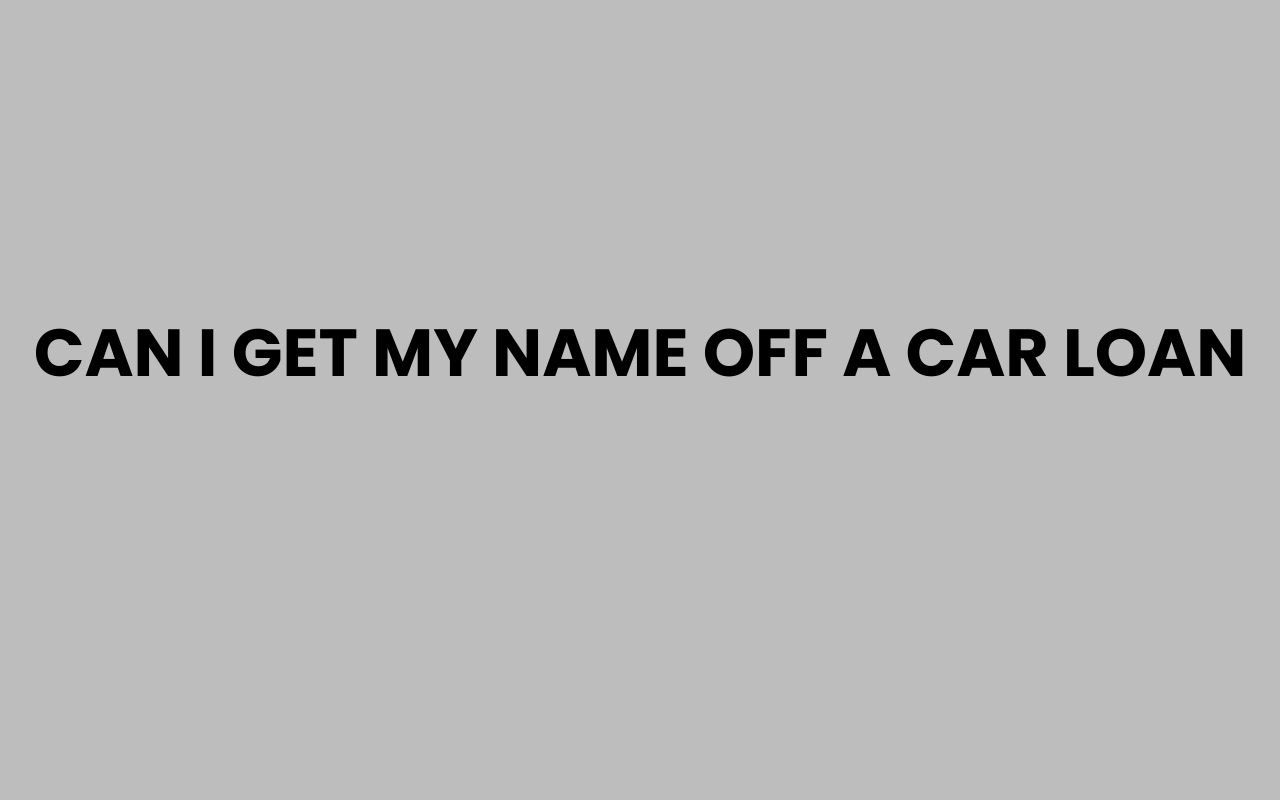 can i get my name off a car loan