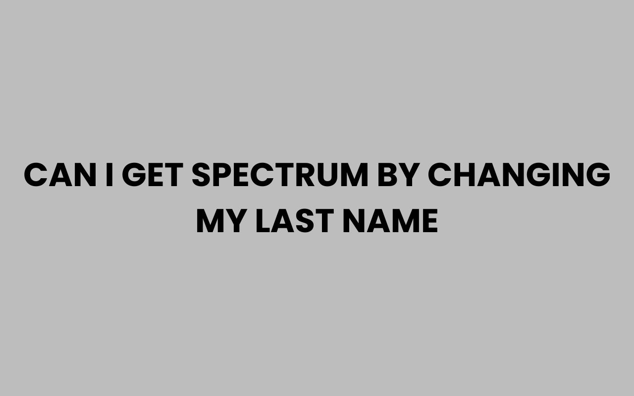 can i get spectrum by changing my last name