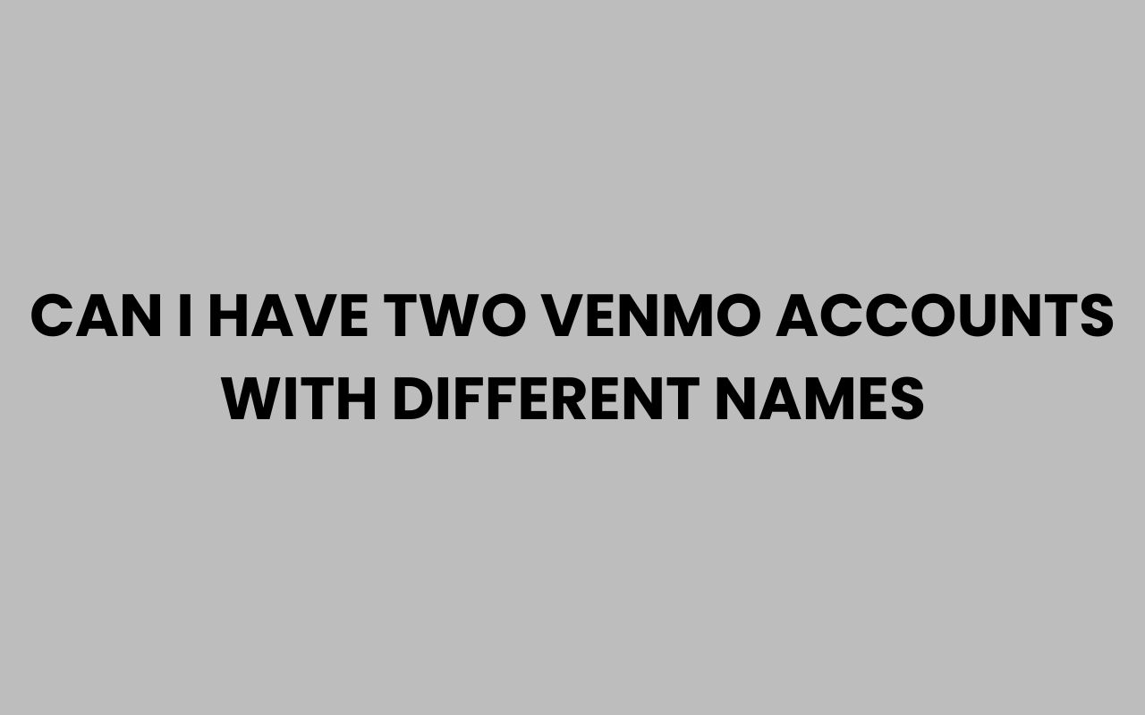 can i have two venmo accounts with different names