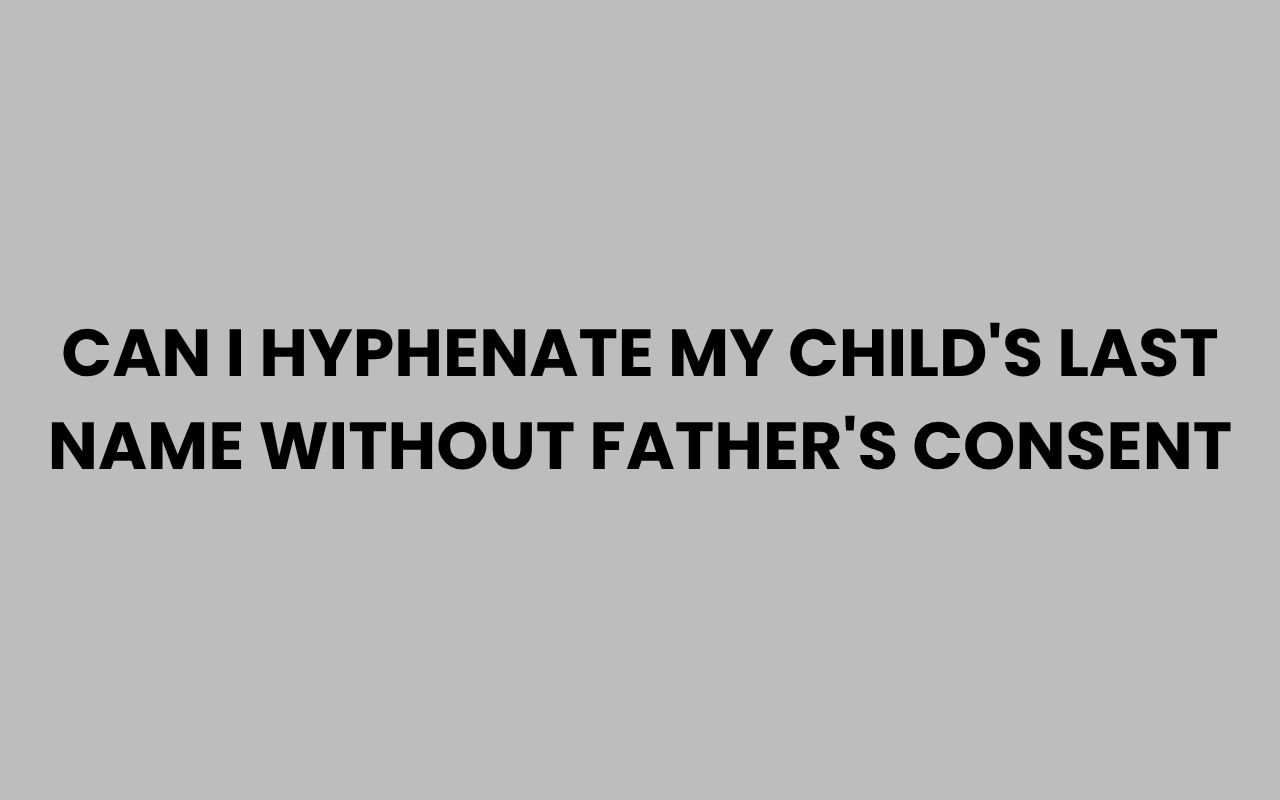 can i hyphenate my childs last name without fathers consent