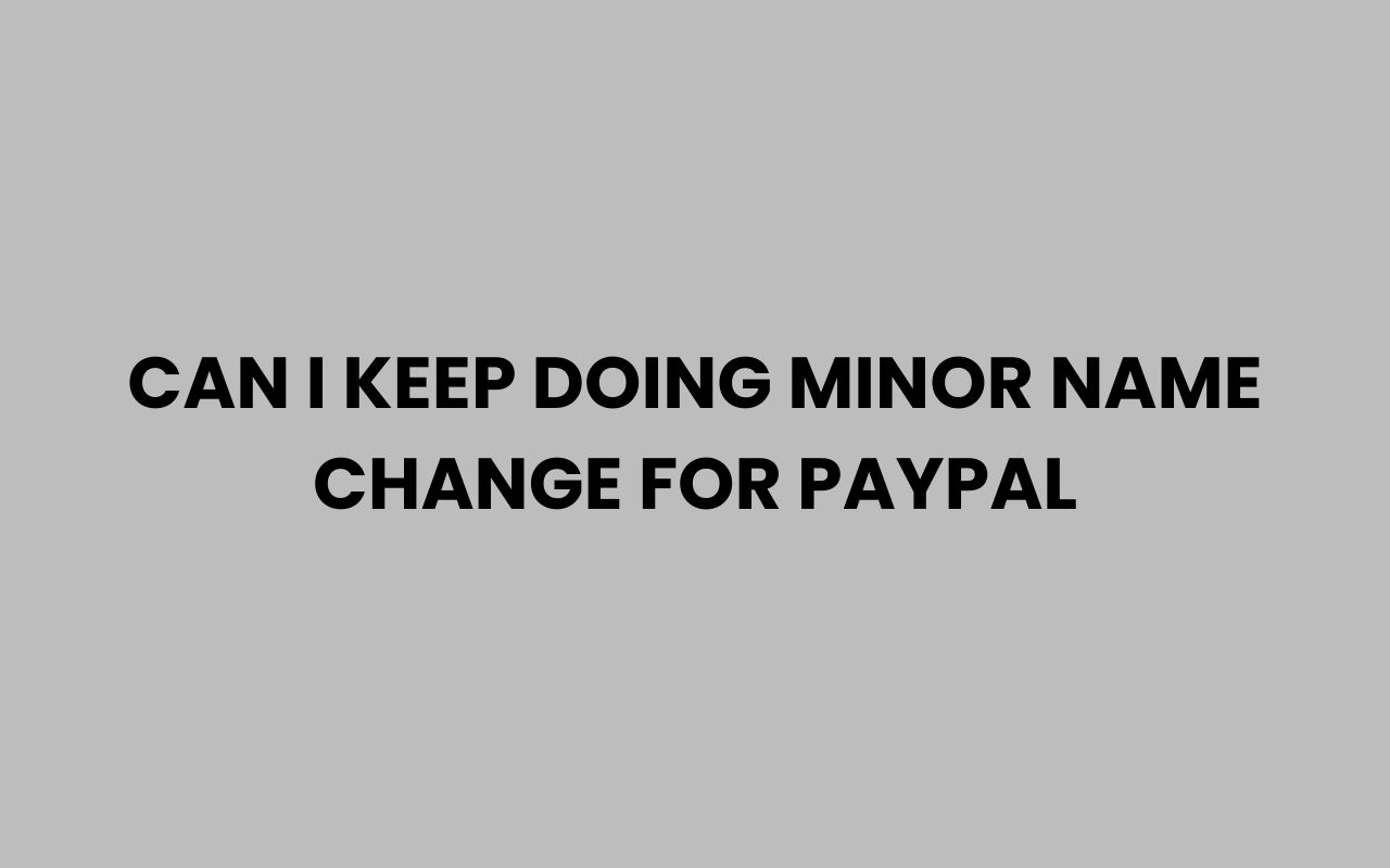 can i keep doing minor name change for paypal