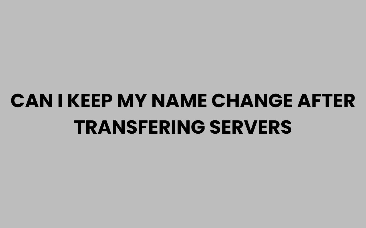 can i keep my name change after transfering servers