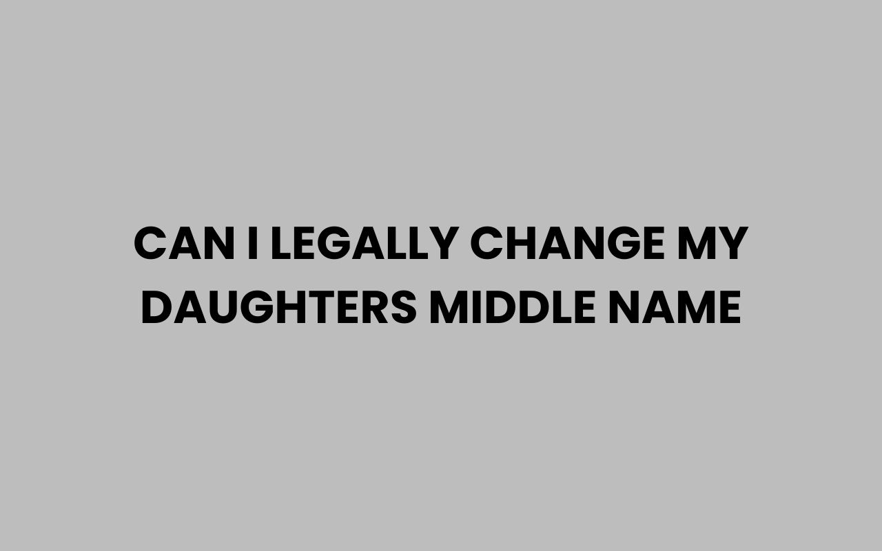 can i legally change my daughters middle name