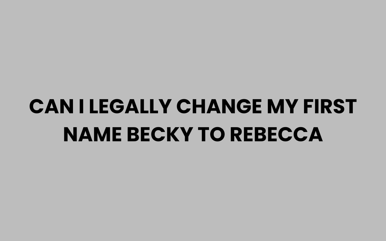 Home can i legally change my first name becky to rebecca