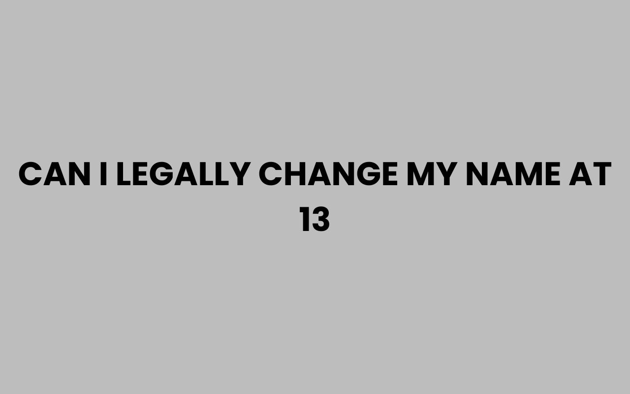 can i legally change my name at 13