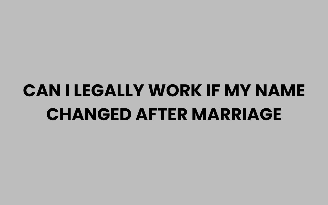 can i legally work if my name changed after marriage