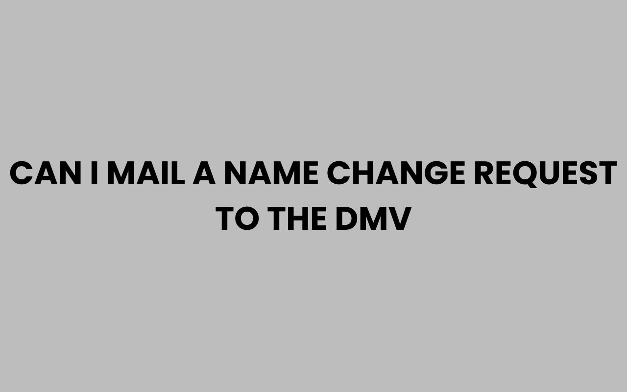 can i mail a name change request to the dmv