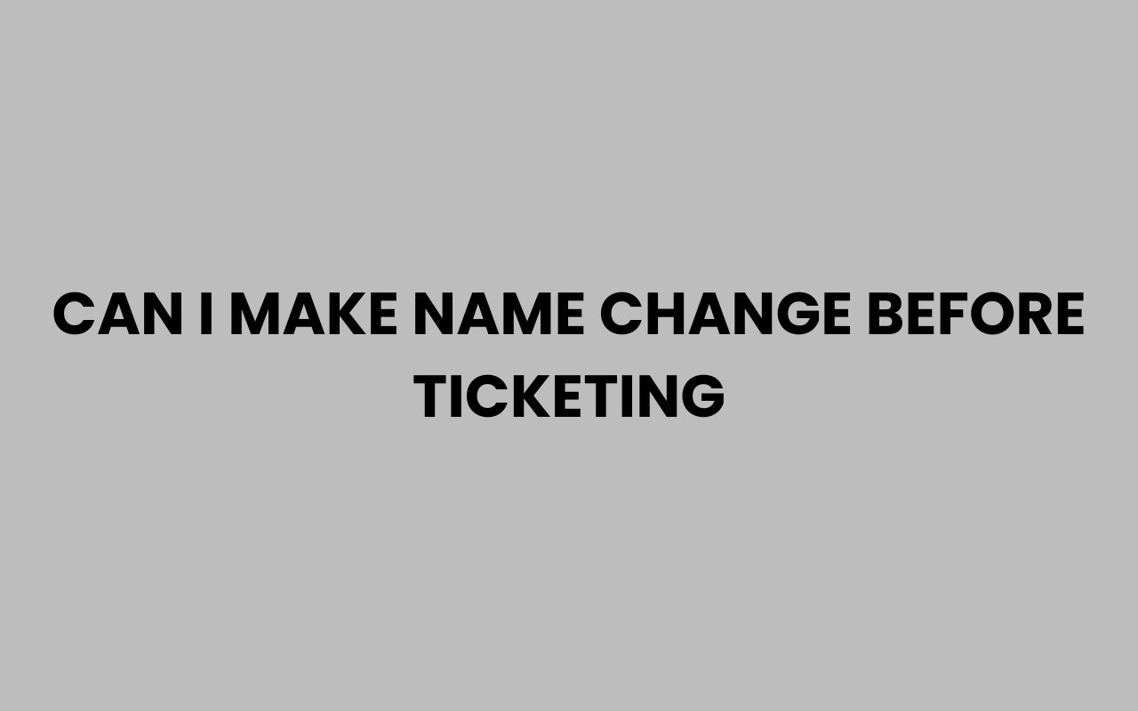 can i make name change before ticketing