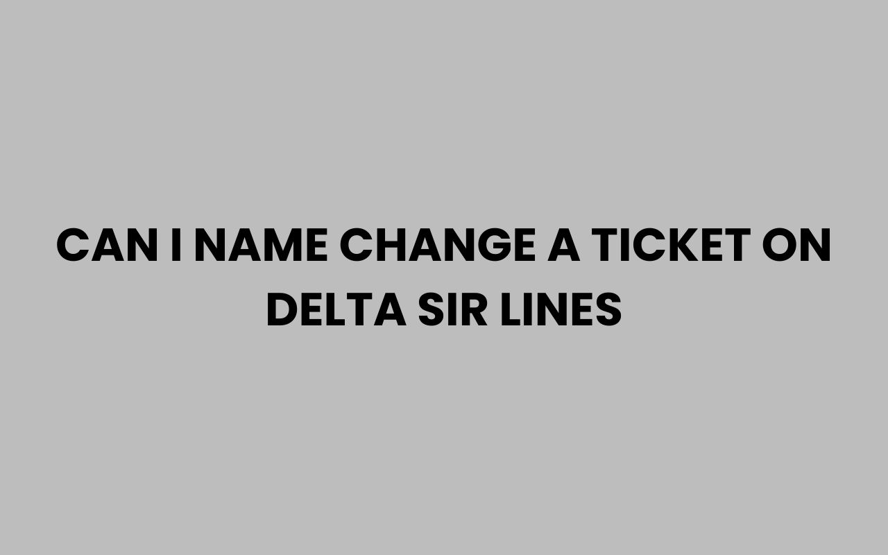 can i name change a ticket on delta sir lines