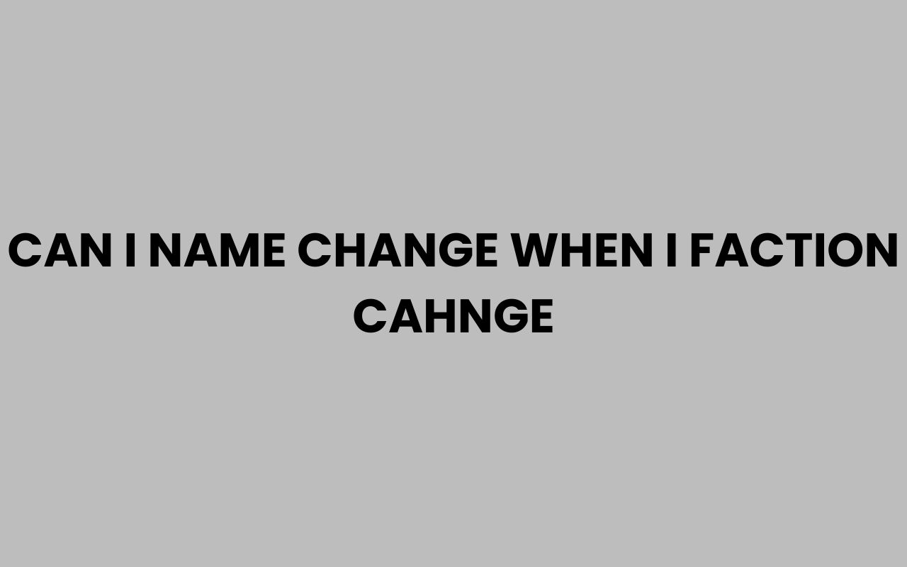 can i name change when i faction cahnge