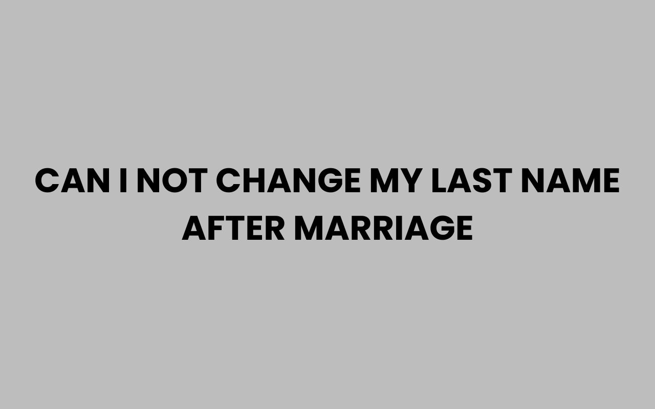 can i not change my last name after marriage