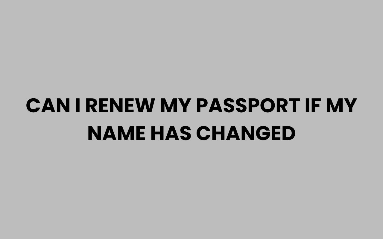 can i renew my passport if my name has changed