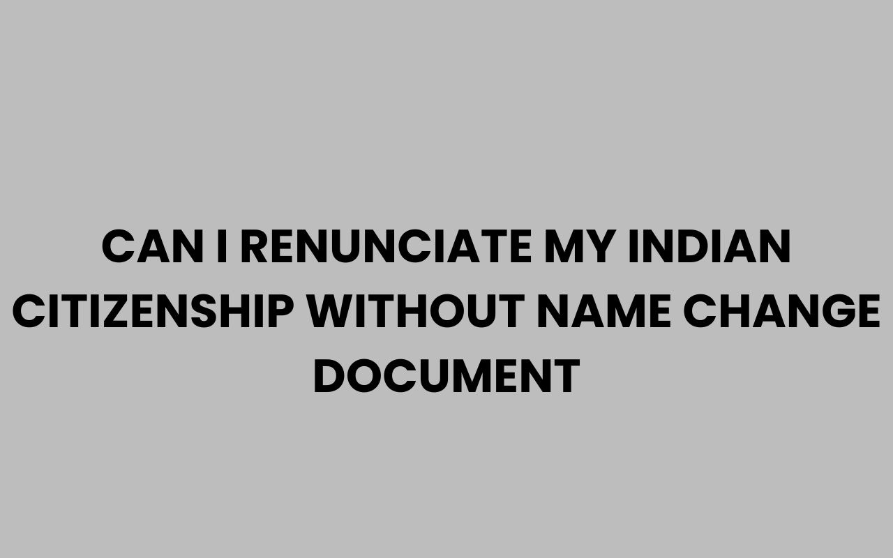 can i renunciate my indian citizenship without name change document