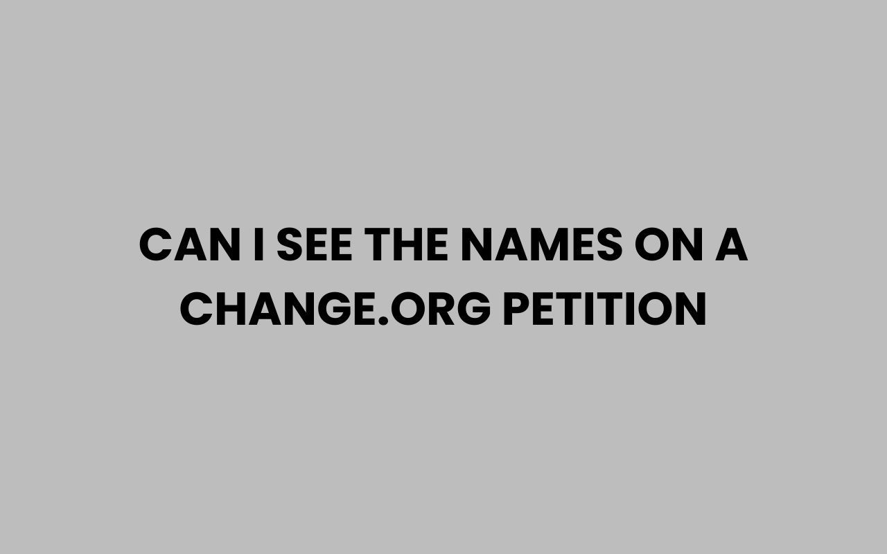 can i see the names on a change.org petition