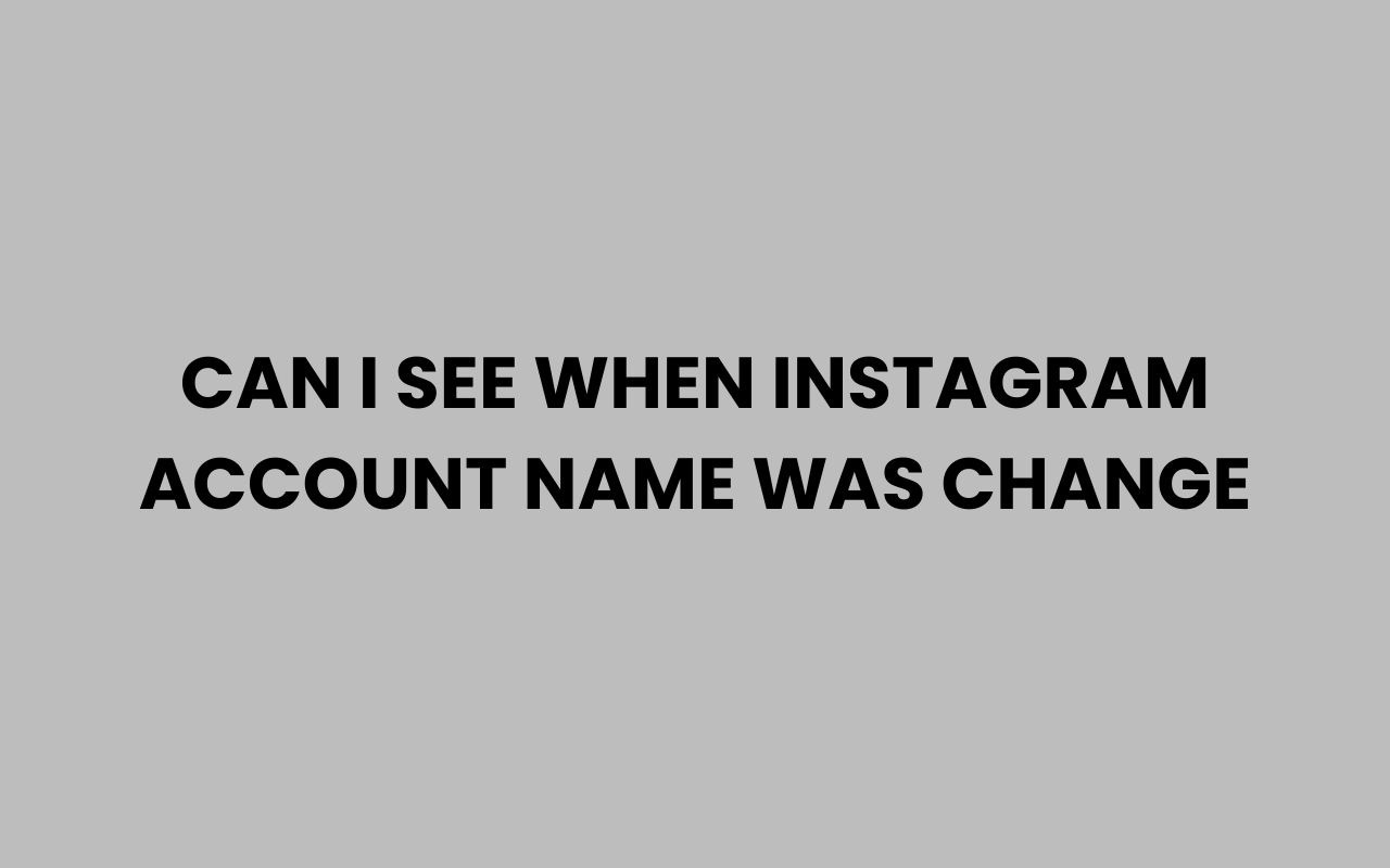 can i see when instagram account name was change