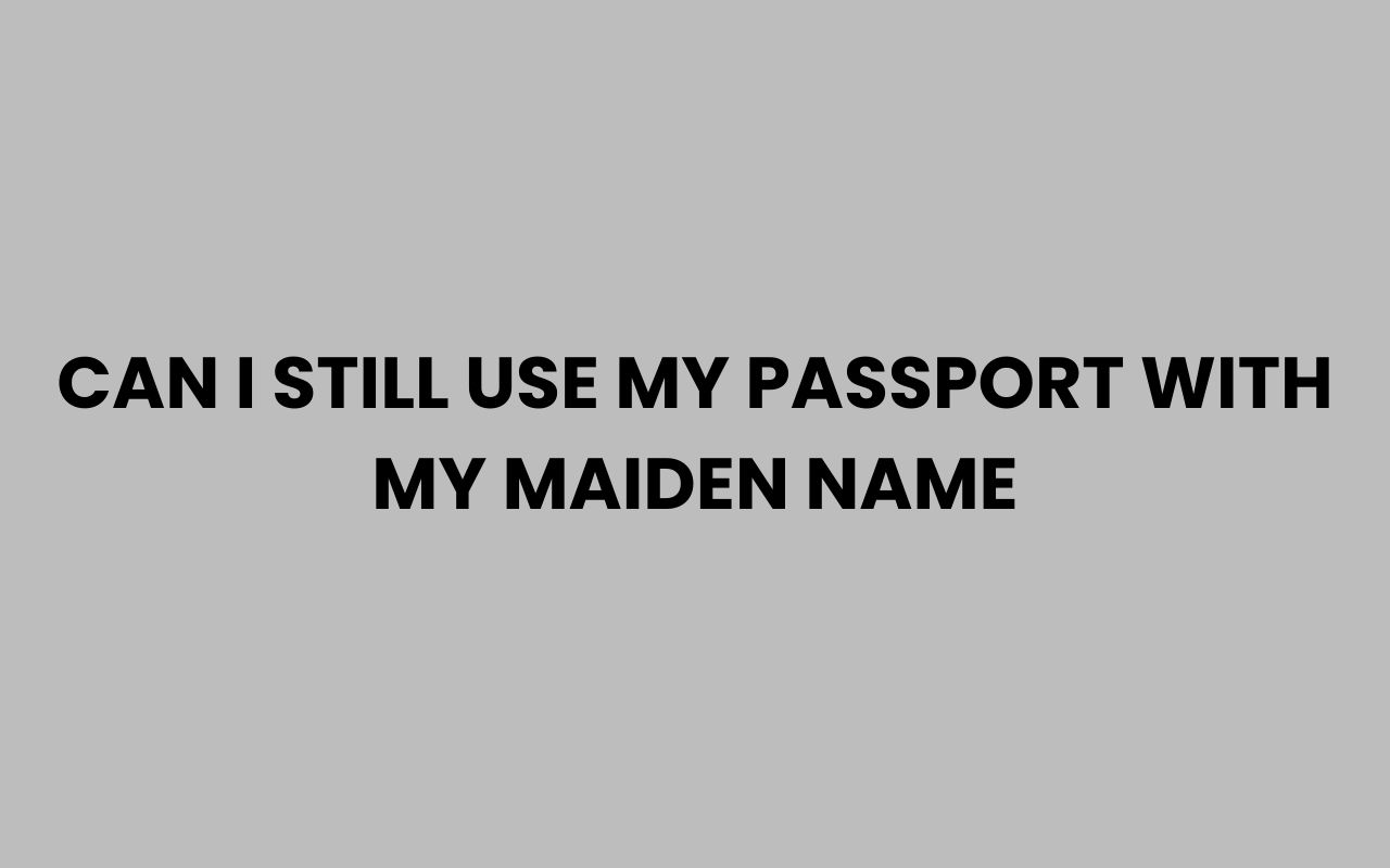 can i still use my passport with my maiden name