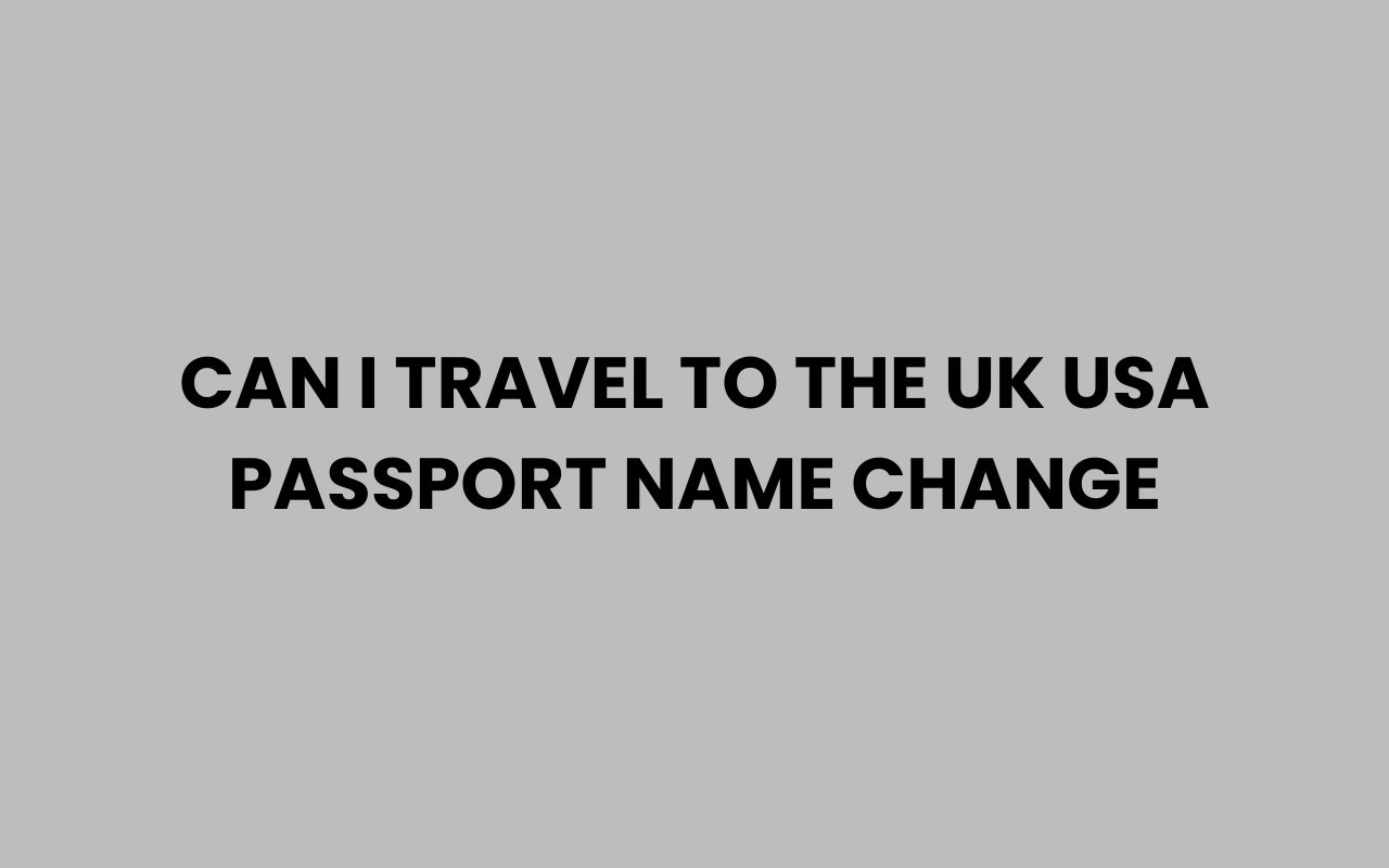 can i travel to the uk usa passport name change