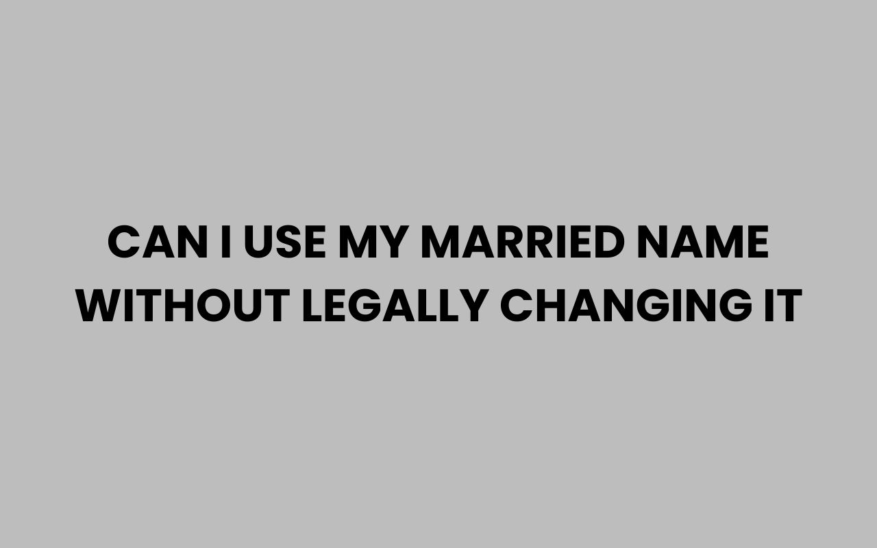 can i use my married name without legally changing it