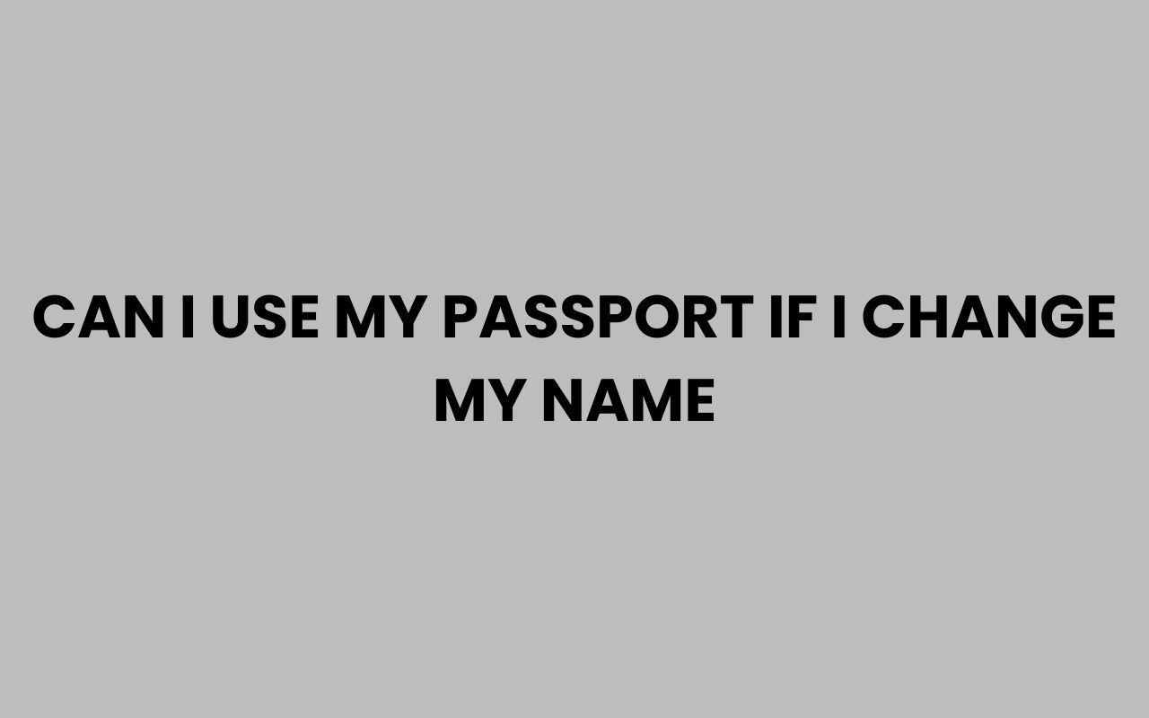 can i use my passport if i change my name