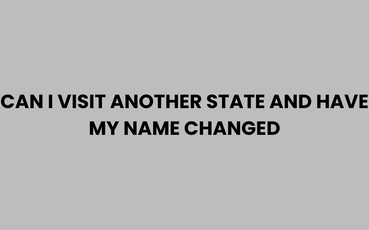 can i visit another state and have my name changed