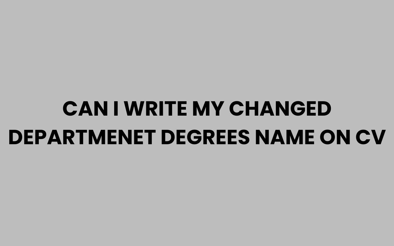 can i write my changed departmenet degrees name on cv