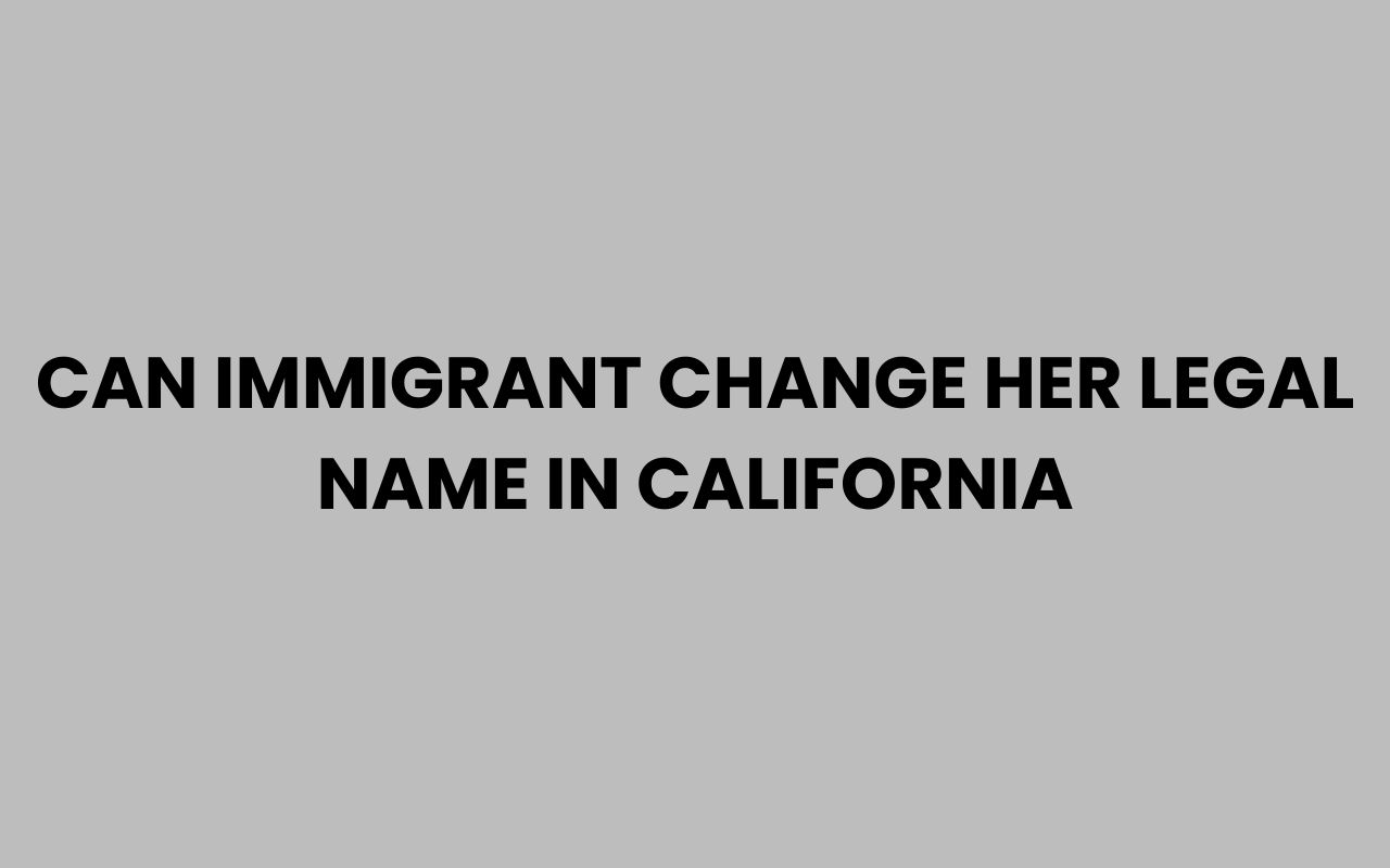 can immigrant change her legal name in california