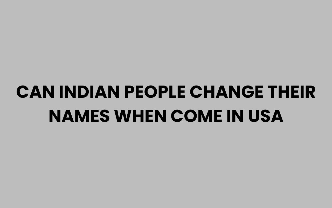 can indian people change their names when come in usa
