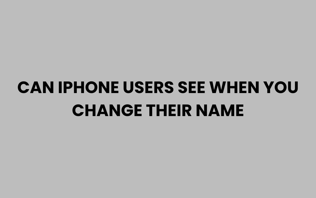 can iphone users see when you change their name