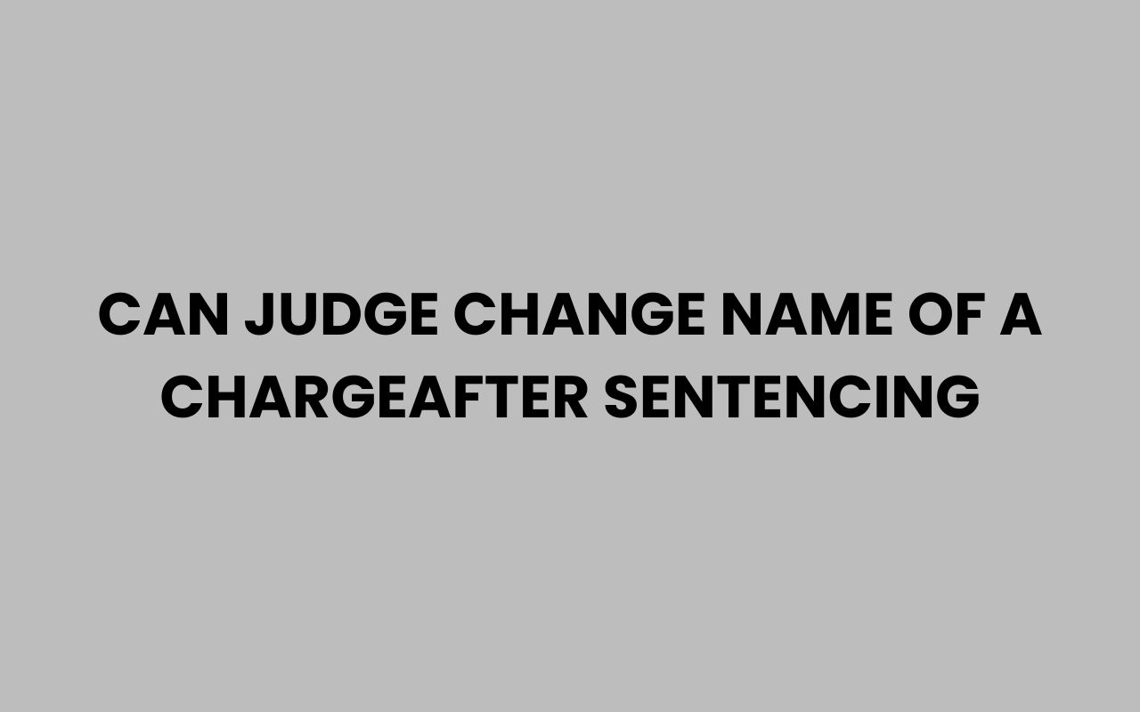 can judge change name of a chargeafter sentencing