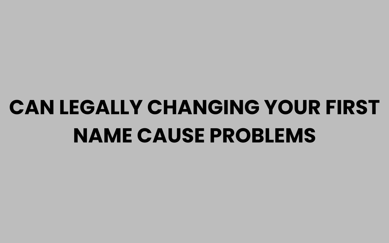 can legally changing your first name cause problems