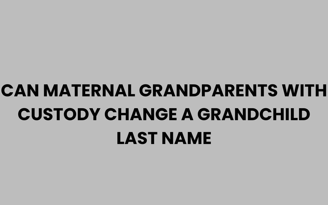 can maternal grandparents with custody change a grandchild last name