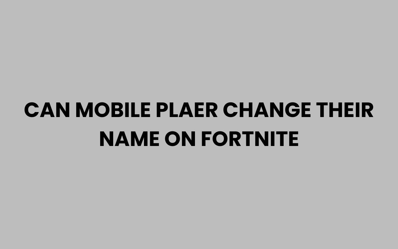 can mobile plaer change their name on fortnite