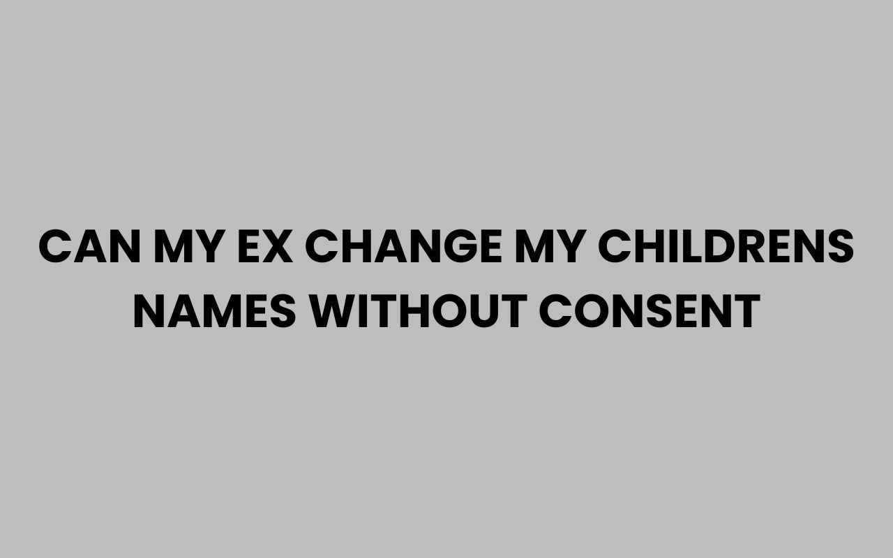 Home can my ex change my childrens names without consent