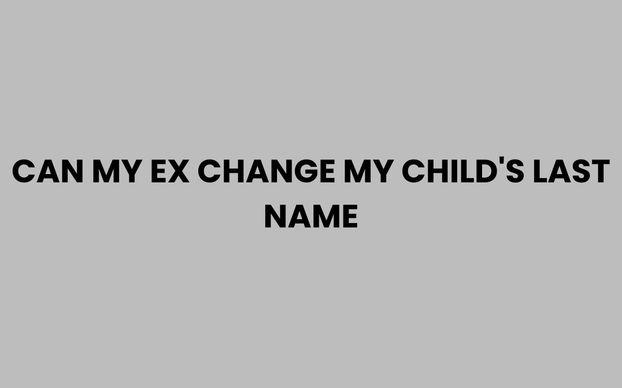 can my ex change my childs last name
