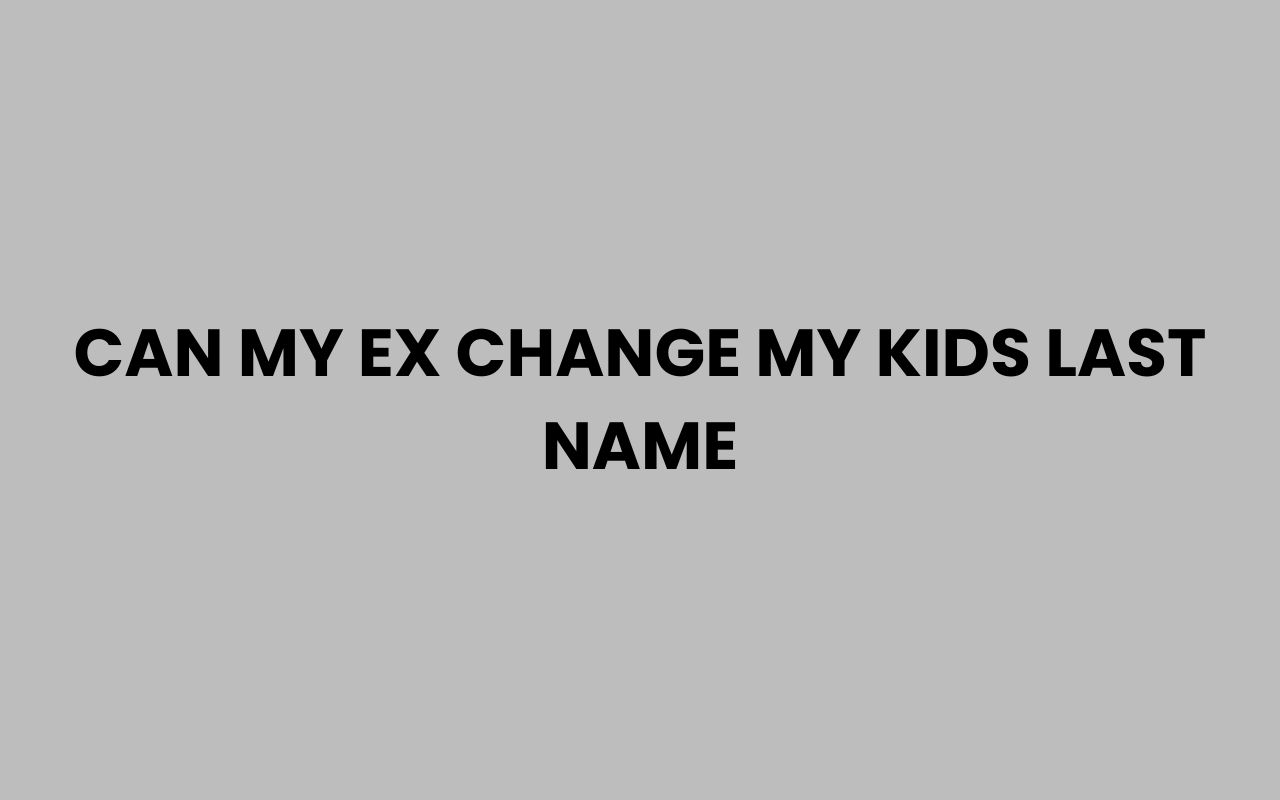 can my ex change my kids last name