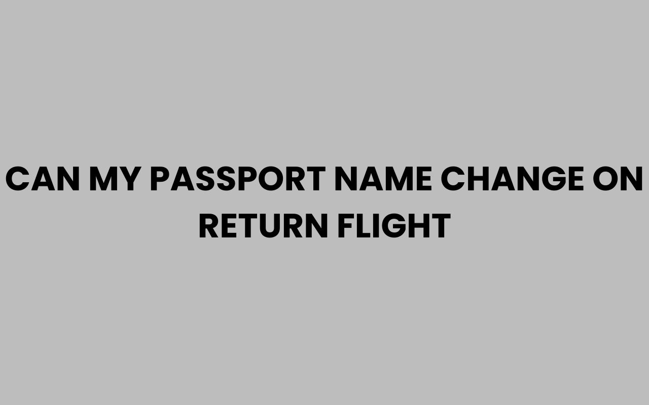 can my passport name change on return flight