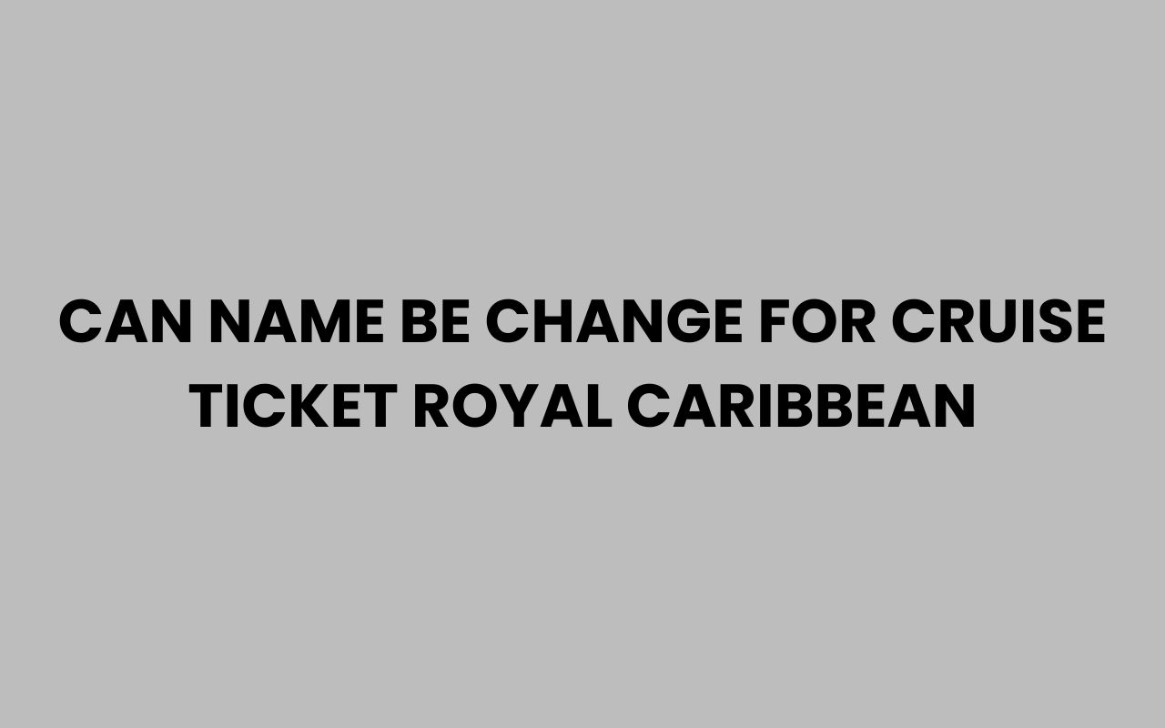 can name be change for cruise ticket royal caribbean