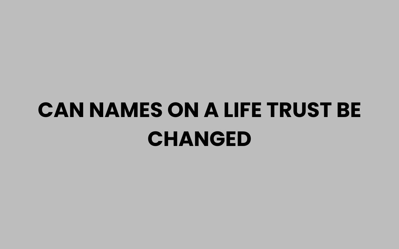 Home can names on a life trust be changed