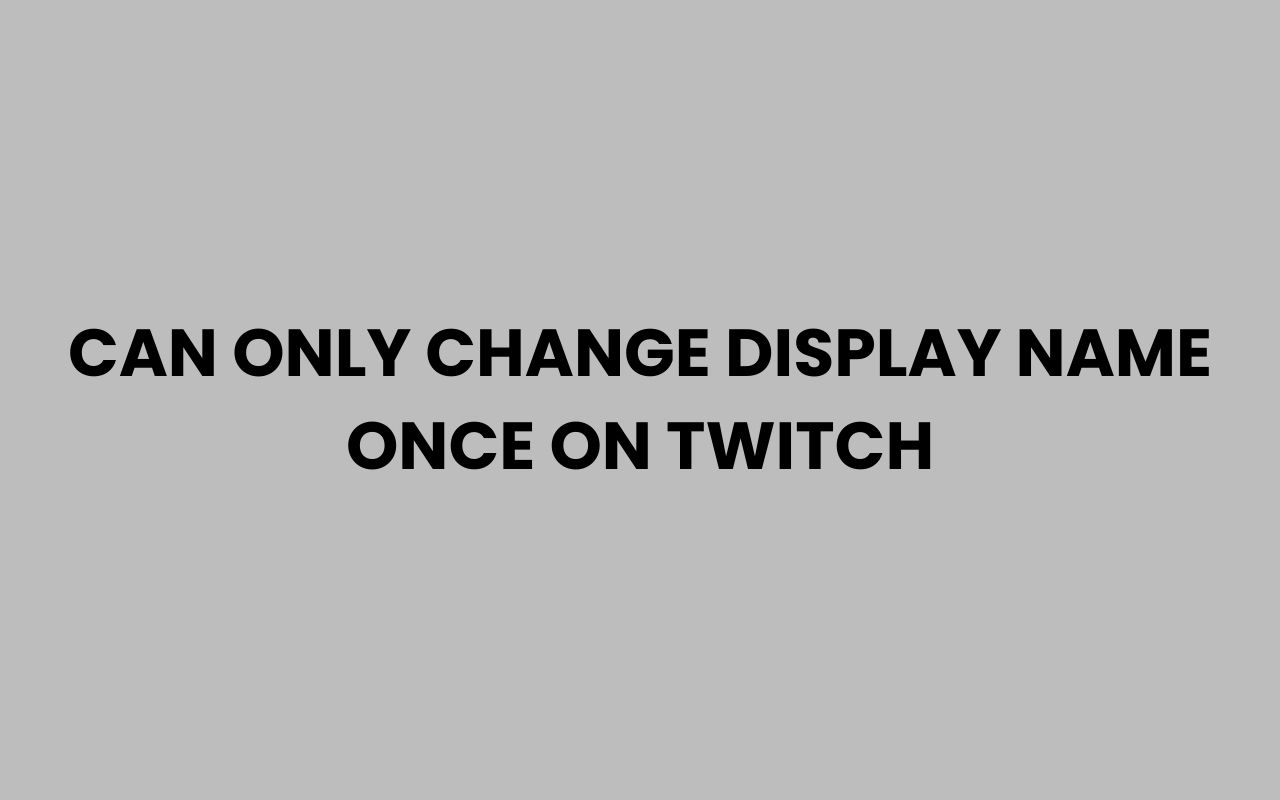 can only change display name once on twitch