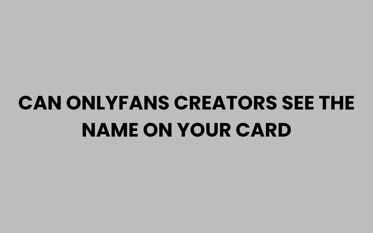 can onlyfans creators see the name on your card