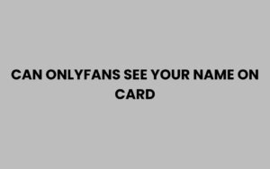 Can OnlyFans See Your Name on Card? Privacy Explained